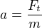 $a=\frac{F_{t}}{m}$