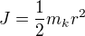 $J=\frac12m_kr^2$