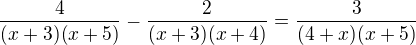 $\frac{4}{(x+3)(x+5)}-\frac{2}{(x+3)(x+4)}=\frac{3}{(4+x)(x+5)}$