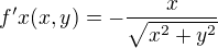 $f'x (x,y) = -\frac{x}{\sqrt{x^2+y^2}}$