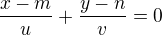 $\frac{x-m}{u} + \frac{y-n}{v} = 0$