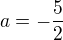 $a=-\frac{5}{2}$