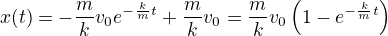 $x(t)=-\frac{m}{k}v_0 e^{-\frac{k}{m}t} +\frac{m}{k}v_0=\frac{m}{k}v_0\(1-e^{-\frac{k}{m}t}\)$