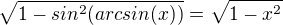 $\sqrt{1-sin^2(arcsin(x))}=\sqrt{1-x^2}$