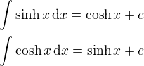 $\int \sinh x \, \mathrm{d}x = \cosh x + c\nl\int \cosh x \, \mathrm{d}x = \sinh x + c$