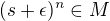 $(s+\epsilon)^n \in M$