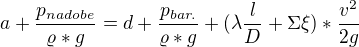 $a+\frac{p_{nadobe}}{\varrho *g}=d+\frac{p_{bar.}}{\varrho *g}+(\lambda \frac{l}{D}+\Sigma \xi )*\frac{v^{2}}{2g}$