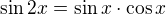 $\sin 2x = \sin x\cdot \cos x$