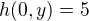$h(0,y)=5$