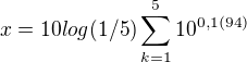$x=10log(1/5)\sum_{k=1}^{5}10^{0,1(94)}$