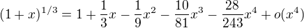 $(1+x)^{1/3}=1+\frac13 x-\frac19 x^2-\frac{10}{81} x^3-\frac{28}{243} x^4 +o(x^4)$