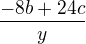 $\frac{-8b+24c}{y}$