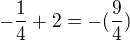 $-\frac{1}{4} +2 =-(\frac{9}{4})$