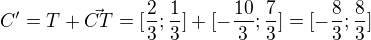 $C'=T+\vec{CT}=[\frac23;\frac13]+[-\frac{10}{3};\frac73]=[-\frac83;\frac83]$