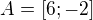 $A=[6;-2]$