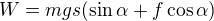 $W=mgs(\sin\alpha+f\cos\alpha)$
