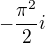 $-\frac{\pi^{2} }{2}i $