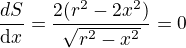 $\frac{\tetx d S}{\text dx}=\frac{2(r^2-2x^2)}{\sqrt{r^2-x^2}}=0$