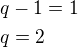 $q-1=1\nlq=2$
