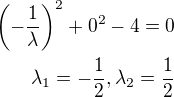 $\(-\frac1\lambda\)^2+0^2-4=0\\\lambda_1=-\frac12,\lambda_2=\frac12$