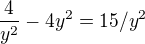 $\frac 4{y^{2}}-4y^{2}=15/y^{2}$
