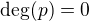 $\deg(p)=0$