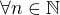 $\forall{n}\in\mathbb{N}$