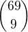 ${69\choose 9}$