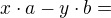 $x\cdot a - y\cdot b = $