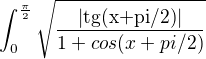 $\int_{0}^{\frac{\pi }{2}}\sqrt{\frac{|\text{tg(x+pi/2)}|}{1+cos(x+pi/2)}}$