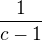 $\frac{1}{c-1}$