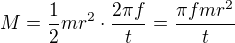 $M=\frac12mr^2\cdot \frac{2\pi f}{t}=\frac{\pi fmr^2}{t}$