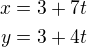 $x=3+7t\\y=3+4t$
