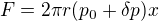 $F=2\pi r(p_0+\delta p)x$