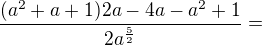 $\frac{(a^2+a+1)2a-4a-a^2+1}{2a^\frac52}=$