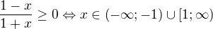 $ \frac{ 1 - x }{ 1 + x } \ge 0 \Leftrightarrow x \in \left( -\infty; -1 \right) \cup \left[ 1; \infty \right) $