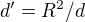 $d' = R^2/d$
