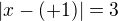 $|x-(+1)|=3$