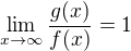 $\lim_{x\to\infty}\frac{g(x)}{f(x)}=1$