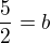 $\frac{5}{2}={b}$