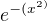 $e^{-(x^{2)}}$