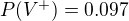 $P(V^{+}) = 0.097$