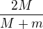 $\frac{2M}{M+m}$