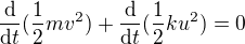 $\frac{\mathrm{d} }{\mathrm{d} t}(\frac{1}{2}mv^2)+\frac{\mathrm{d} }{\mathrm{d} t}(\frac{1}{2}ku^2)=0$