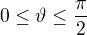 $0\le \vartheta \le \frac{\pi }{2}$