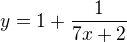 $y=1+\frac{1}{7x+2}$