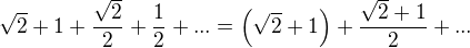$\sqrt{2}+1+\frac{\sqrt{2}}{2}+\frac{1}{2}+... = \left(\sqrt{2}+1\right)+\frac{\sqrt{2} + 1}{2} +...$