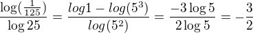 $\frac{\log(\frac{1}{125})}{\log25}=\frac{log1-log(5^3)}{log(5^2)}=\frac{-3\log5}{2\log5}=-\frac32$