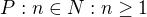 $P: n\in N: n\ge 1$