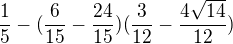 $\frac{1}{5}-(\frac{6}{15}-\frac{24}{15})(\frac{3}{12}-\frac{4\sqrt{14}}{12})$